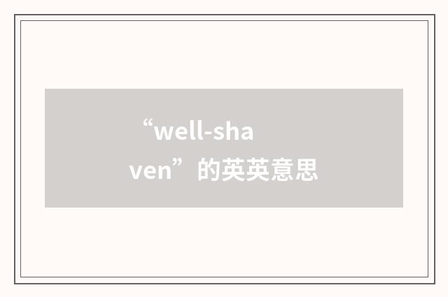 “well-shaven”的英英意思