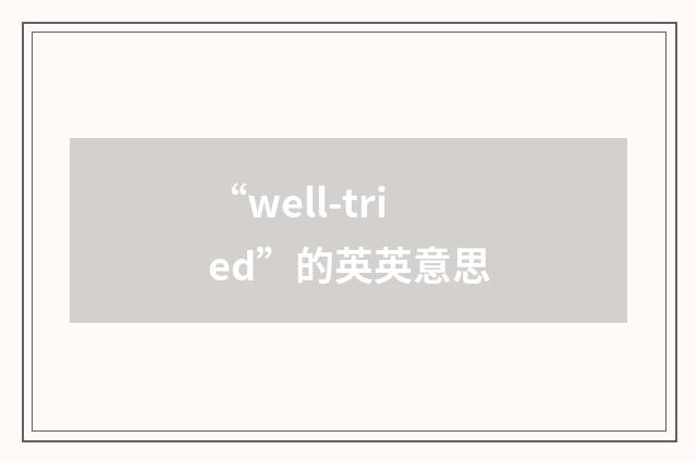 “well-tried”的英英意思
