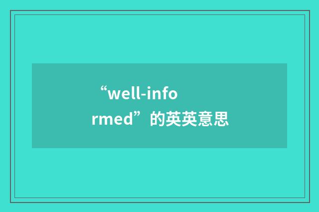 “well-informed”的英英意思