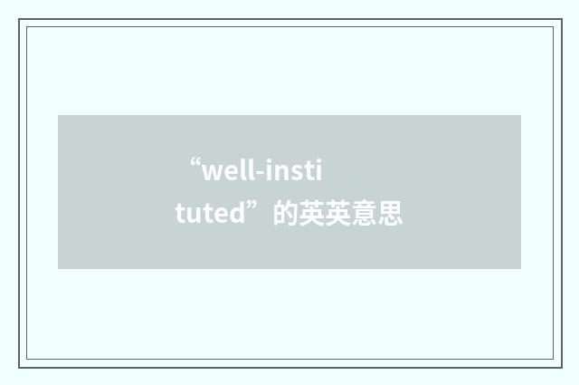 “well-instituted”的英英意思