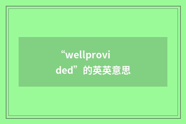 “wellprovided”的英英意思