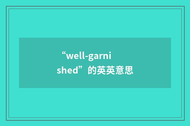 “well-garnished”的英英意思