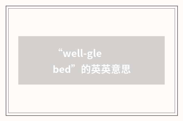 “well-glebed”的英英意思