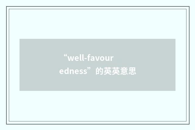 “well-favouredness”的英英意思