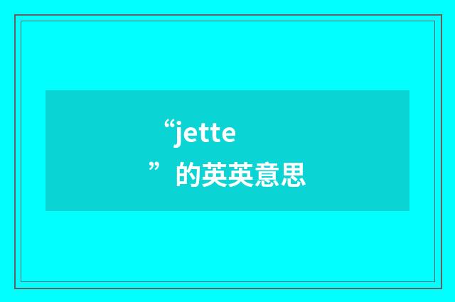 “jette”的英英意思