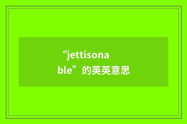 “jettisonable”的英英意思