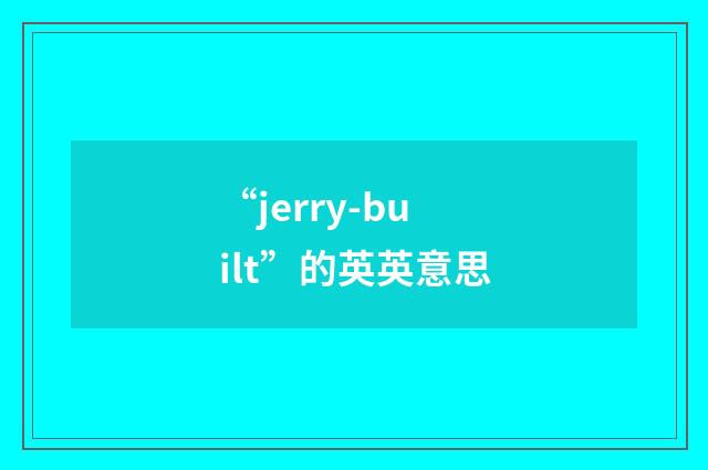 “jerry-built”的英英意思