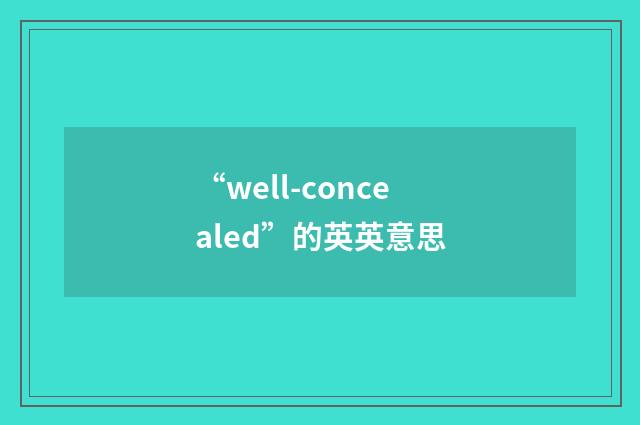 “well-concealed”的英英意思