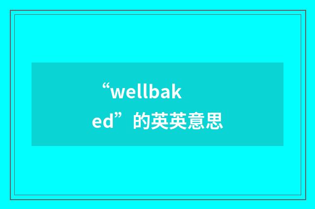 “wellbaked”的英英意思