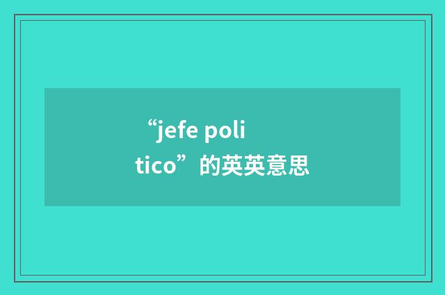 “jefe politico”的英英意思