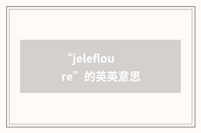 “jelefloure”的英英意思