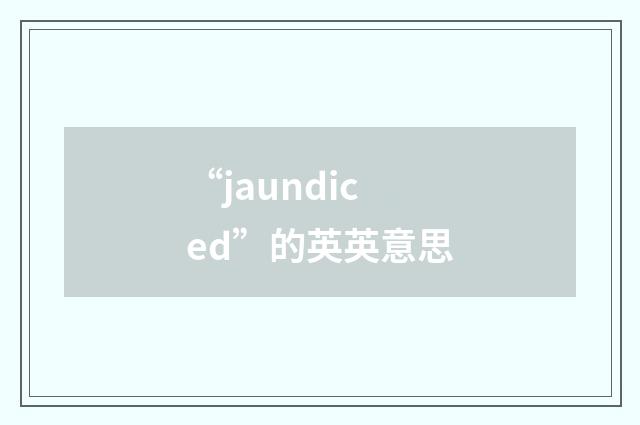 “jaundiced”的英英意思