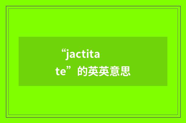 “jactitate”的英英意思