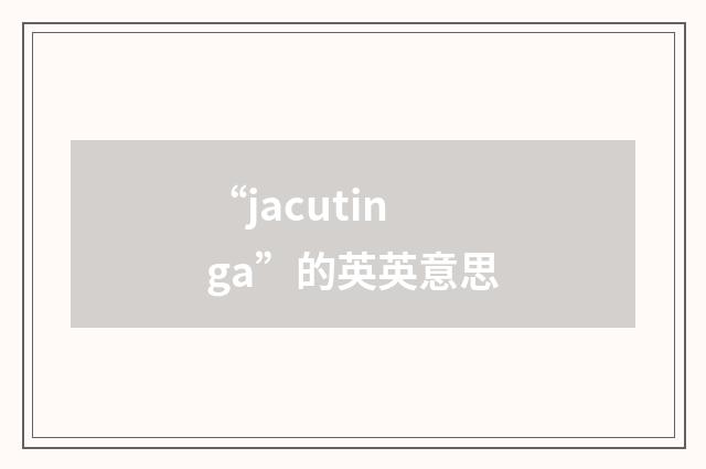 “jacutinga”的英英意思
