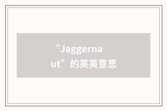 “Jaggernaut”的英英意思