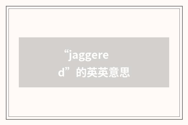 “jaggered”的英英意思