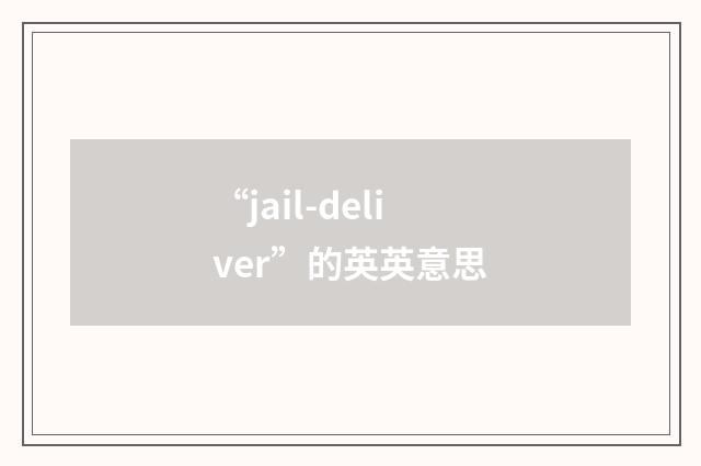 “jail-deliver”的英英意思