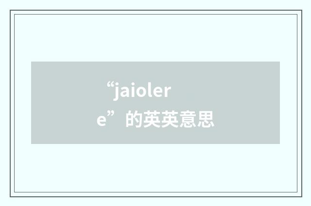 “jaiolere”的英英意思
