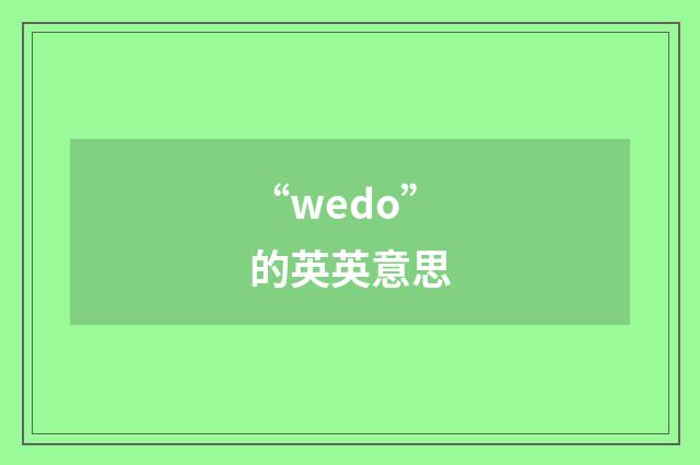 “wedo”的英英意思