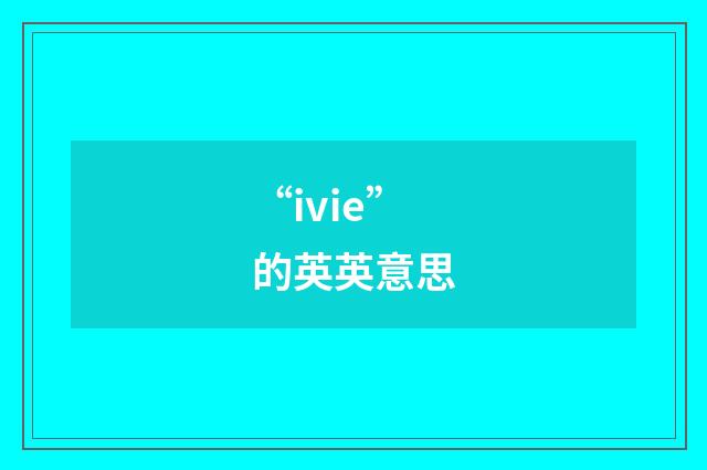 “ivie”的英英意思