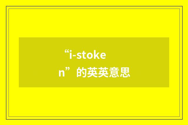 “i-stoken”的英英意思