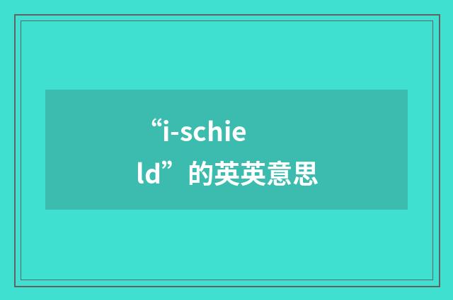 “i-schield”的英英意思