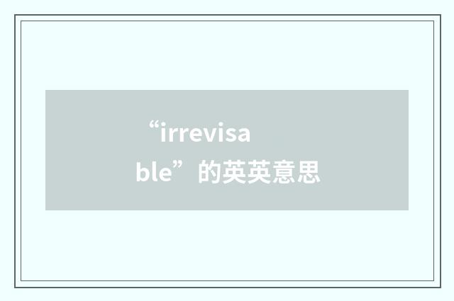 “irrevisable”的英英意思