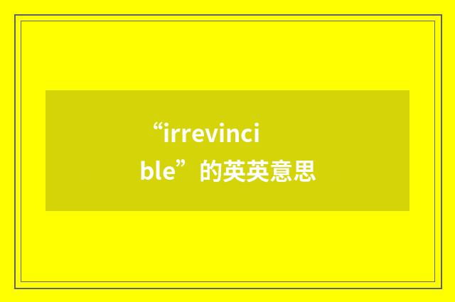 “irrevincible”的英英意思