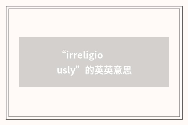 “irreligiously”的英英意思