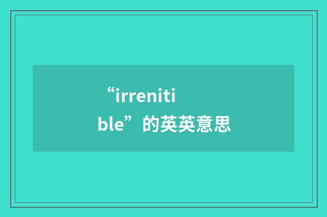 “irrenitible”的英英意思