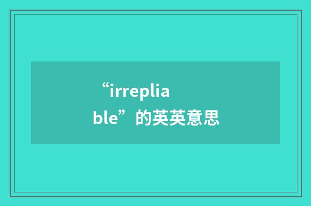 “irrepliable”的英英意思