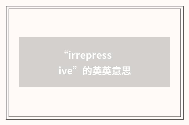 “irrepressive”的英英意思