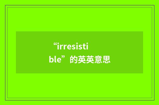 “irresistible”的英英意思