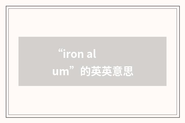 “iron alum”的英英意思