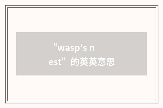 “wasp's nest”的英英意思