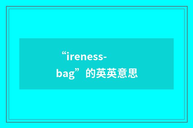 “ireness-bag”的英英意思