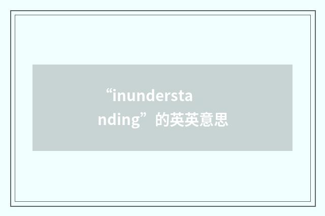 “inunderstanding”的英英意思