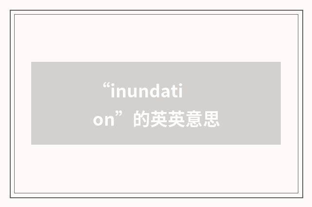 “inundation”的英英意思