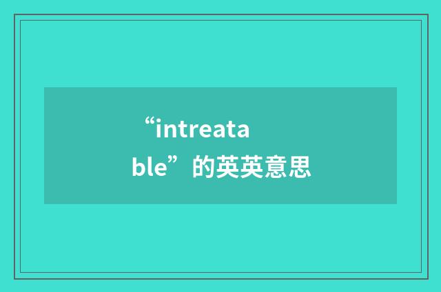 “intreatable”的英英意思