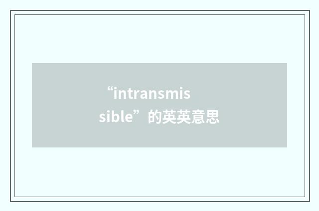 “intransmissible”的英英意思