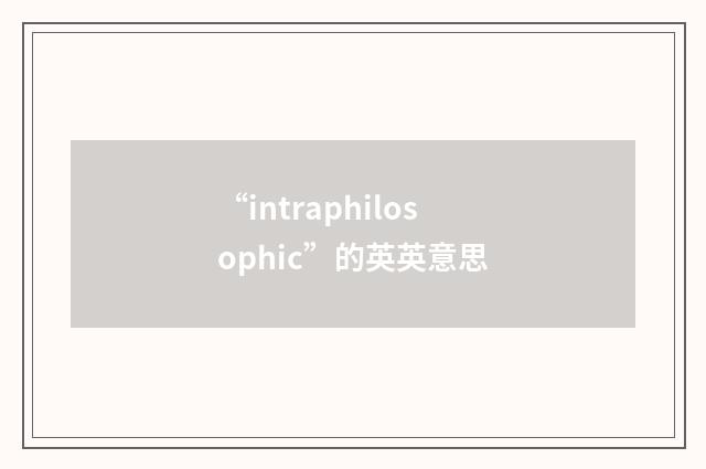 “intraphilosophic”的英英意思