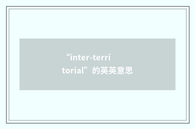 “inter-territorial”的英英意思