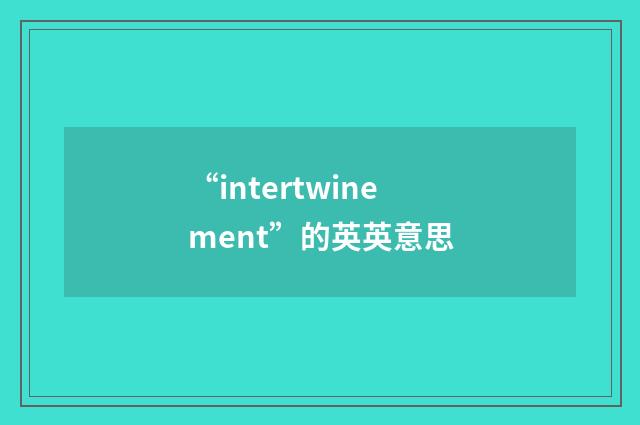 “intertwinement”的英英意思