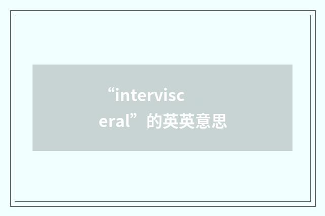 “intervisceral”的英英意思