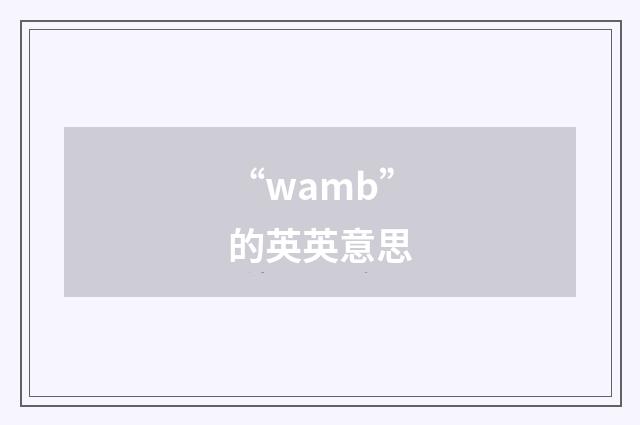 “wamb”的英英意思