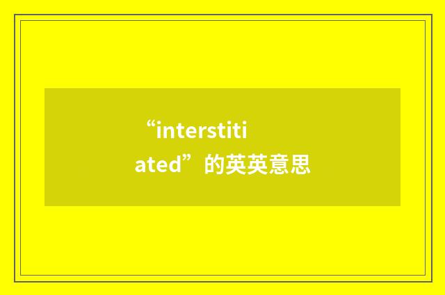 “interstitiated”的英英意思