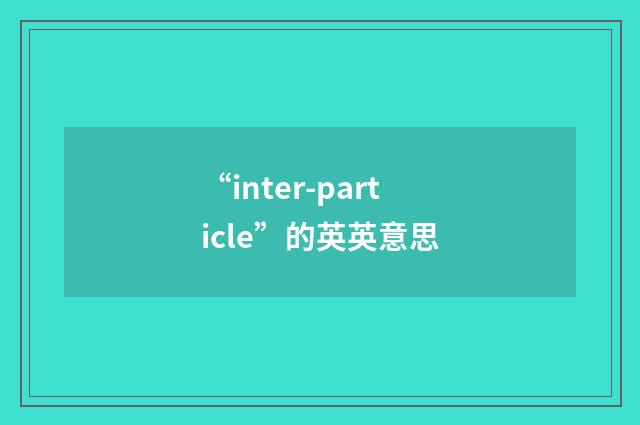 “inter-particle”的英英意思