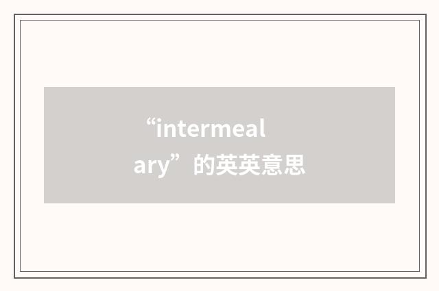 “intermealary”的英英意思