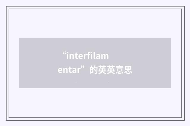 “interfilamentar”的英英意思