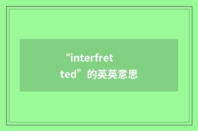 “interfretted”的英英意思